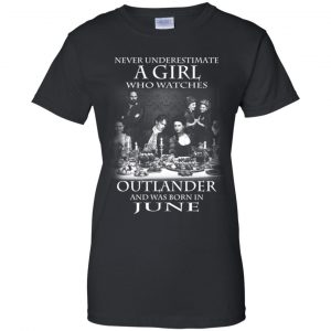 A Girl Who Watches Outlander And Was Born In June T-Shirts, Hoodie, Tank 22