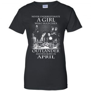 A Girl Who Watches Outlander And Was Born In April T-Shirts, Hoodie, Tank 22