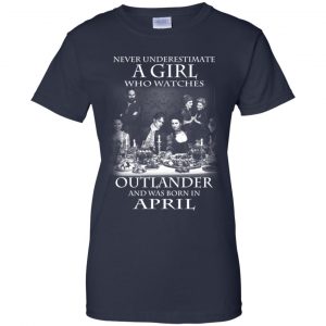 A Girl Who Watches Outlander And Was Born In April T-Shirts, Hoodie, Tank 24