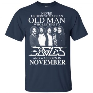 An Old Man Who Listens To Eagles And Was Born In November T-Shirts, Hoodie, Tank 16 An Old Man Who Listens To Eagles And Was Born In November T-Shirts, Hoodie, Tank 16