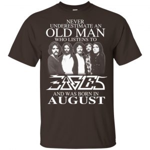 An Old Man Who Listens To Eagles And Was Born In August T-Shirts, Hoodie, Tank 17