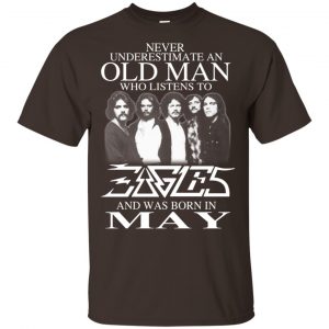 An Old Man Who Listens To Eagles And Was Born In May T-Shirts, Hoodie, Tank 17
