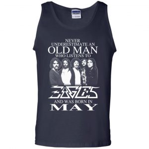 An Old Man Who Listens To Eagles And Was Born In May T-Shirts, Hoodie, Tank 25