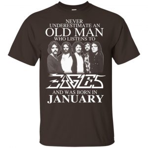 An Old Man Who Listens To Eagles And Was Born In January T-Shirts, Hoodie, Tank 17