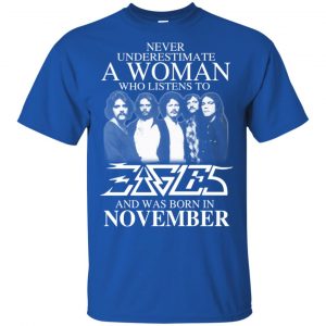 A Woman Who Listens To Eagles And Was Born In November T-Shirts, Hoodie, Tank 16 A Woman Who Listens To Eagles And Was Born In November T-Shirts, Hoodie, Tank 16