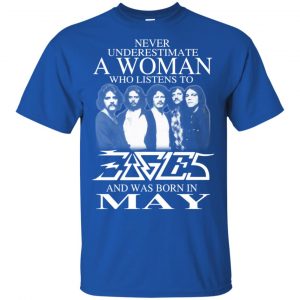 A Woman Who Listens To Eagles And Was Born In May T-Shirts, Hoodie, Tank 16 A Woman Who Listens To Eagles And Was Born In May T-Shirts, Hoodie, Tank 16