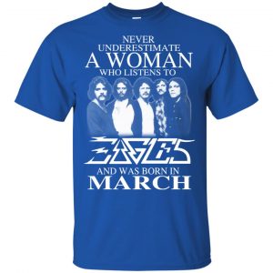 A Woman Who Listens To Eagles And Was Born In March T-Shirts, Hoodie, Tank 16 A Woman Who Listens To Eagles And Was Born In March T-Shirts, Hoodie, Tank 16