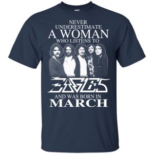 A Woman Who Listens To Eagles And Was Born In March T-Shirts, Hoodie, Tank 17 A Woman Who Listens To Eagles And Was Born In March T-Shirts, Hoodie, Tank 17