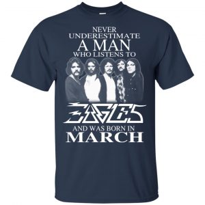 A Man Who Listens To Eagles And Was Born In March T-Shirts, Hoodie, Tank 16