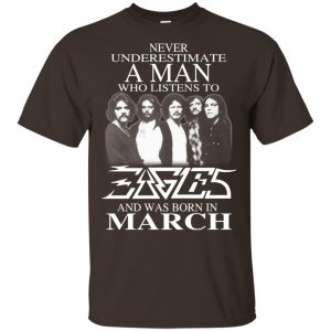 A Man Who Listens To Eagles And Was Born In March T-Shirts, Hoodie, Tank 17