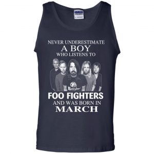A Boy Who Listens To Foo Fighters And Was Born In March T-Shirts, Hoodie, Tank 25