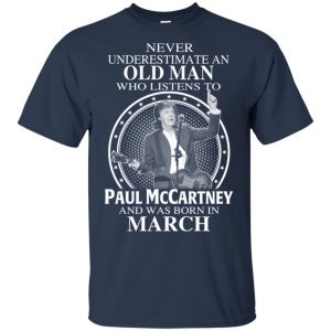 An Old Man Who Listens To Paul McCartney And Was Born In March T-Shirts, Hoodie, Tank 16