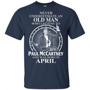 An Old Man Who Listens To Paul McCartney And Was Born In April T-Shirts, Hoodie, Tank 16