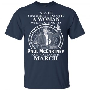 A Woman Who Listens To Paul McCartney And Was Born In March T-Shirts, Hoodie, Tank 17