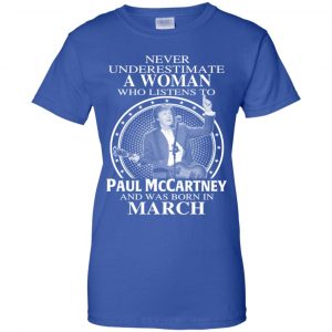 A Woman Who Listens To Paul McCartney And Was Born In March T-Shirts, Hoodie, Tank 25