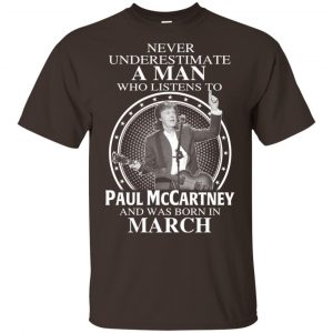 A Man Who Listens To Paul McCartney And Was Born In March T-Shirts, Hoodie, Tank 17