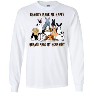 Rabbit Lovers: Rabbits Make Me Happy Humans Make My Head Hurt T-Shirts, Hoodie, Tank 18 Rabbit Lovers: Rabbits Make Me Happy Humans Make My Head Hurt T-Shirts, Hoodie, Tank 18