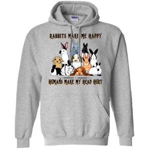 Rabbit Lovers: Rabbits Make Me Happy Humans Make My Head Hurt T-Shirts, Hoodie, Tank 20 Rabbit Lovers: Rabbits Make Me Happy Humans Make My Head Hurt T-Shirts, Hoodie, Tank 20