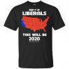 Keep It Up Liberals This Will Be 2020 T-Shirts, Hoodie, Tank 2
