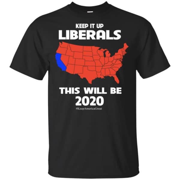 Keep It Up Liberals This Will Be 2020 T-Shirts, Hoodie, Tank 3