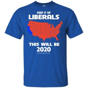 Keep It Up Liberals This Will Be 2020 T-Shirts, Hoodie, Tank 16