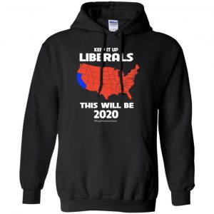 Keep It Up Liberals This Will Be 2020 T-Shirts, Hoodie, Tank 18