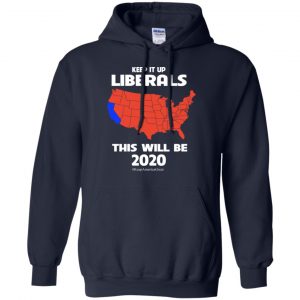 Keep It Up Liberals This Will Be 2020 T-Shirts, Hoodie, Tank 19