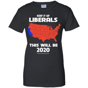Keep It Up Liberals This Will Be 2020 T-Shirts, Hoodie, Tank 22