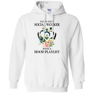 Just A Good Social Worker With A Hood Playlist T-Shirts, Hoodie, Tank 21