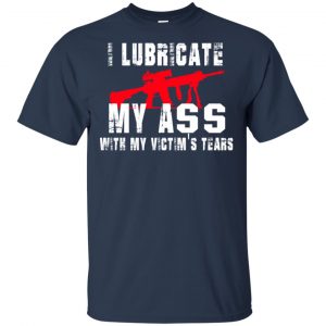 I Lubricate My Ass With My Victim's Tears T-Shirts, Hoodie, Tank 17
