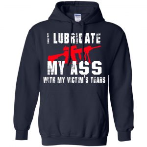 I Lubricate My Ass With My Victim's Tears T-Shirts, Hoodie, Tank 19