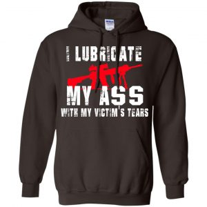 I Lubricate My Ass With My Victim's Tears T-Shirts, Hoodie, Tank 20