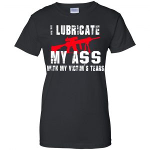 I Lubricate My Ass With My Victim's Tears T-Shirts, Hoodie, Tank 22