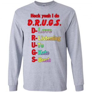 Heck Yeah I Do D.R.U.G.S. D-Love R-Listening U-To G-Kate S-Bush T-Shirts, Hoodie, Tank 17