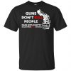 Guns Don't Kill People Dads With Pretty Daughters Kill People T-Shirts, Hoodie, Tank 1