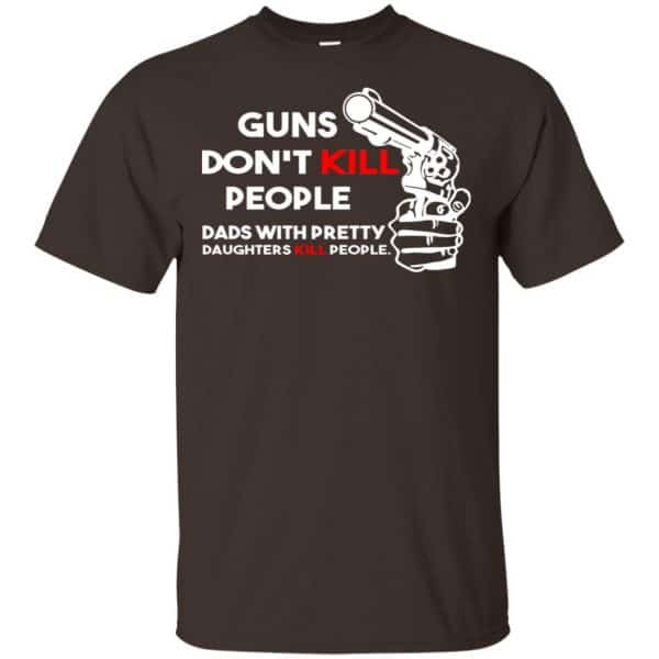 Guns Don't Kill People Dads With Pretty Daughters Kill People T-Shirts, Hoodie, Tank 5