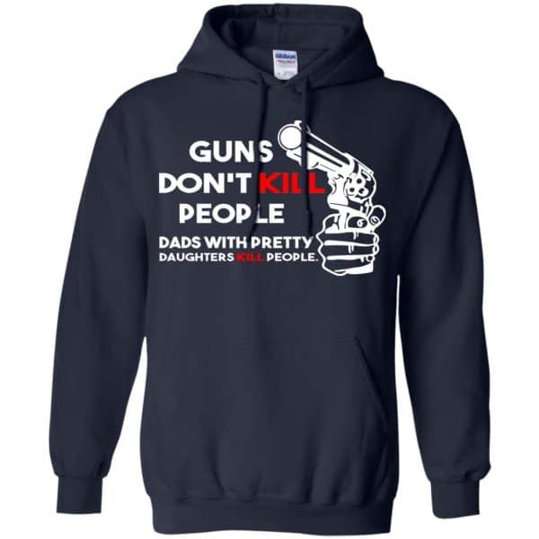 Guns Don't Kill People Dads With Pretty Daughters Kill People T-Shirts, Hoodie, Tank 13