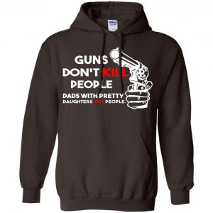 Guns Don't Kill People Dads With Pretty Daughters Kill People T-Shirts, Hoodie, Tank 38