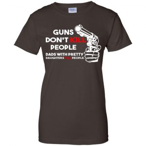 Guns Don't Kill People Dads With Pretty Daughters Kill People T-Shirts, Hoodie, Tank 44