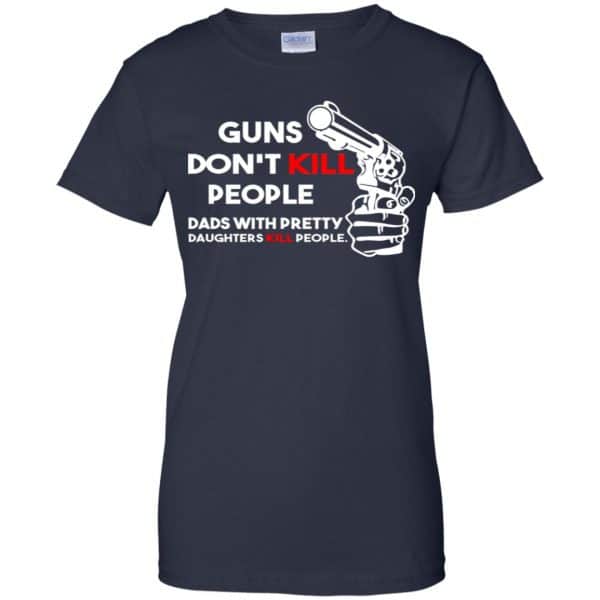 Guns Don't Kill People Dads With Pretty Daughters Kill People T-Shirts, Hoodie, Tank 23