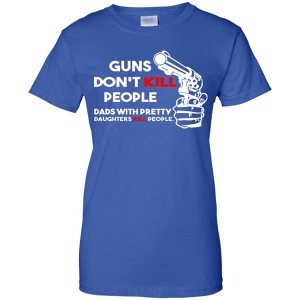Guns Don't Kill People Dads With Pretty Daughters Kill People T-Shirts, Hoodie, Tank 25