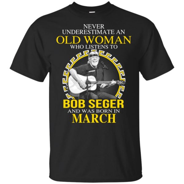 An Old Woman Who Listens To Bob Seger And Was Born In March T-Shirts, Hoodie, Tank 3