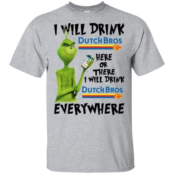The Grinch: I Will Drink Dutch Bros. Coffee Here Or There I Will Drink Dutch Bros. Coffee Everywhere T-Shirts, Hoodie, Tank 3