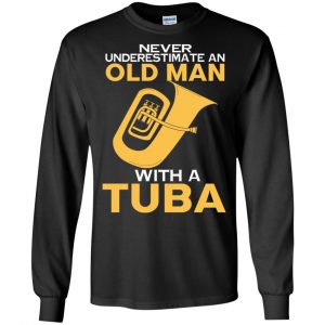 Never Underestimate An Old Man With A Tuba T-Shirts, Hoodie, Tank 18