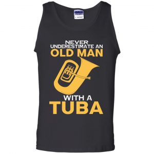 Never Underestimate An Old Man With A Tuba T-Shirts, Hoodie, Tank 24