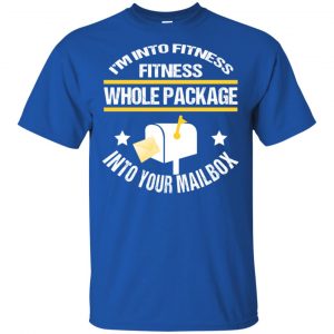 I'm Into Fitness Fitness Whole Package Into Your Mailbox T-Shirts, Hoodie, Tank 16