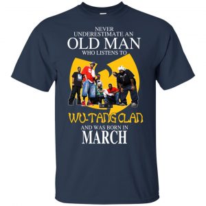 An Old Man Who Listens To Wu-Tang Clan And Was Born In March T-Shirts, Hoodie, Tank 16