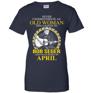 An Old Woman Who Listens To Bob Seger And Was Born In April T-Shirts, Hoodie, Tank 24