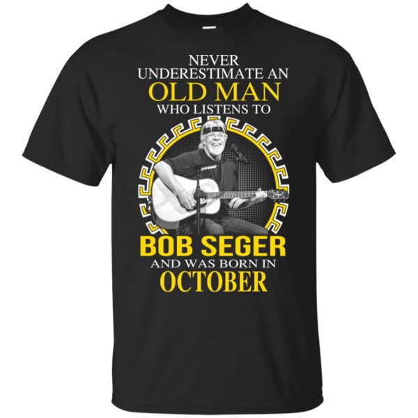 An Old Man Who Listens To Bob Seger And Was Born In October T-Shirts, Hoodie, Tank 3
