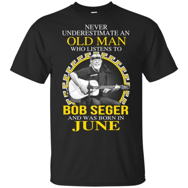 An Old Man Who Listens To Bob Seger And Was Born In June T-Shirts, Hoodie, Tank 3